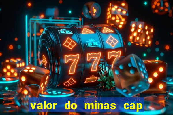 valor do minas cap dessa semana